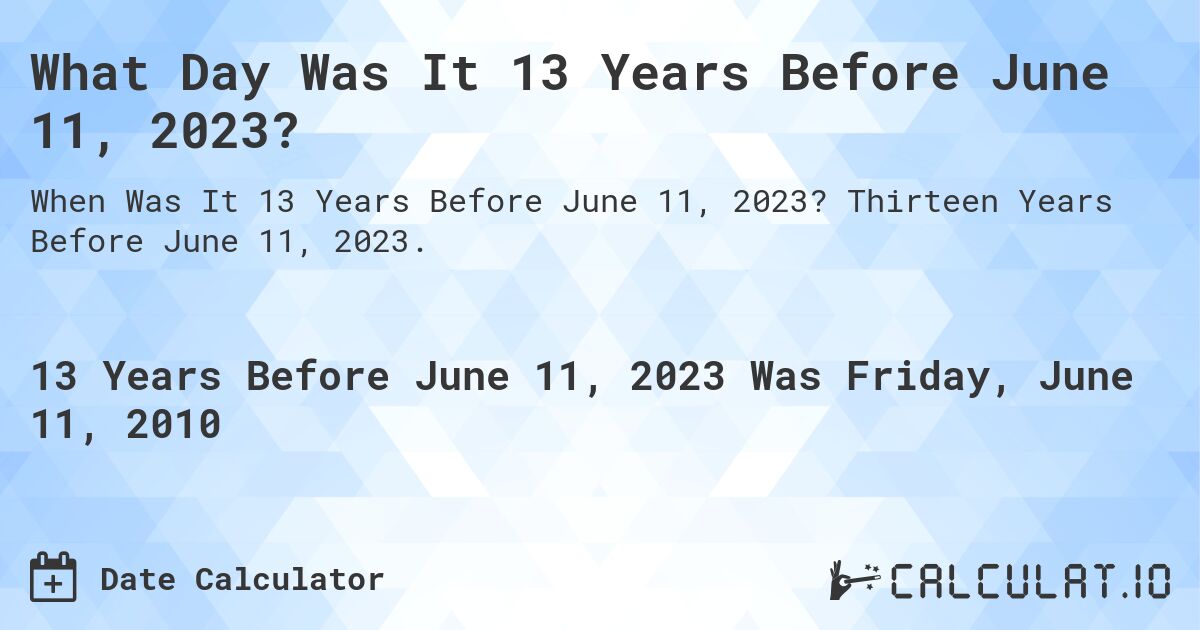 What Day Was It 13 Years Before June 11, 2023?. Thirteen Years Before June 11, 2023.