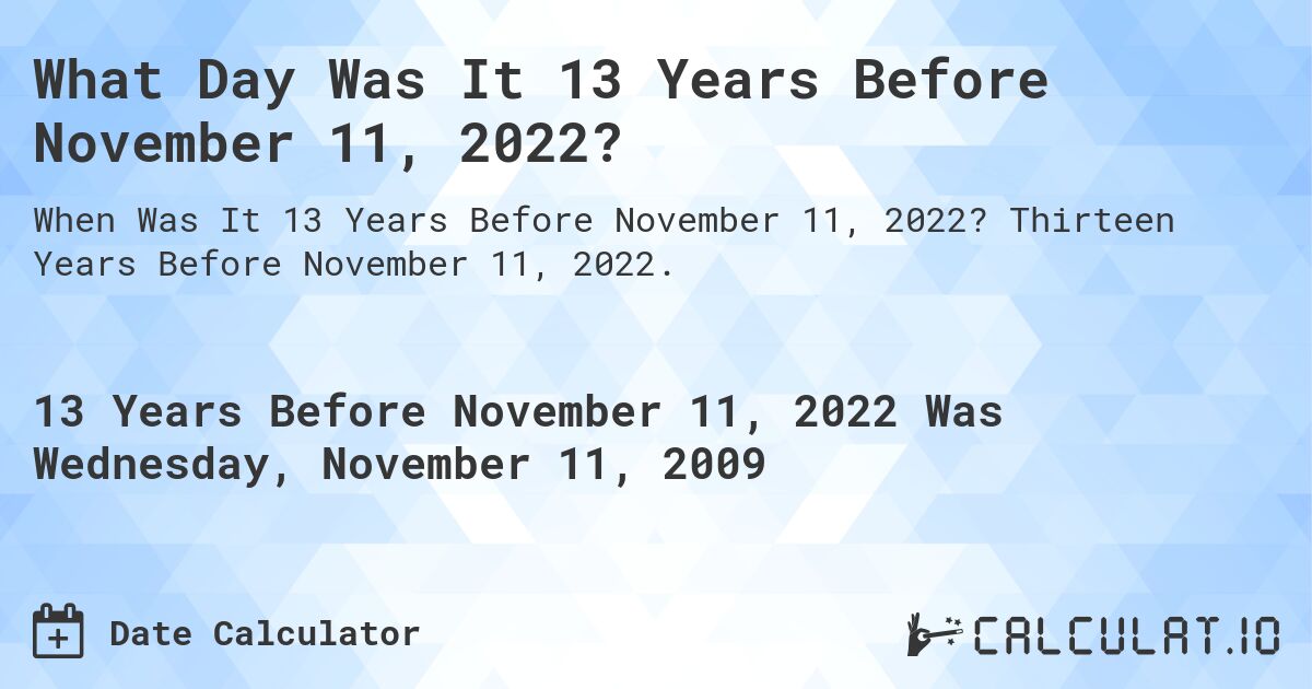 What Day Was It 13 Years Before November 11, 2022?. Thirteen Years Before November 11, 2022.