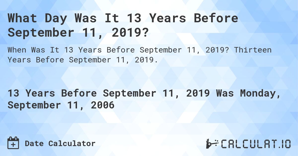 What Day Was It 13 Years Before September 11, 2019?. Thirteen Years Before September 11, 2019.