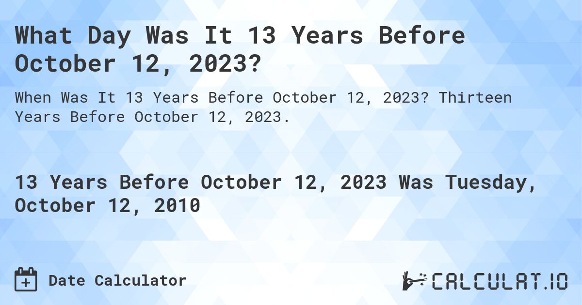 What Day Was It 13 Years Before October 12, 2023?. Thirteen Years Before October 12, 2023.