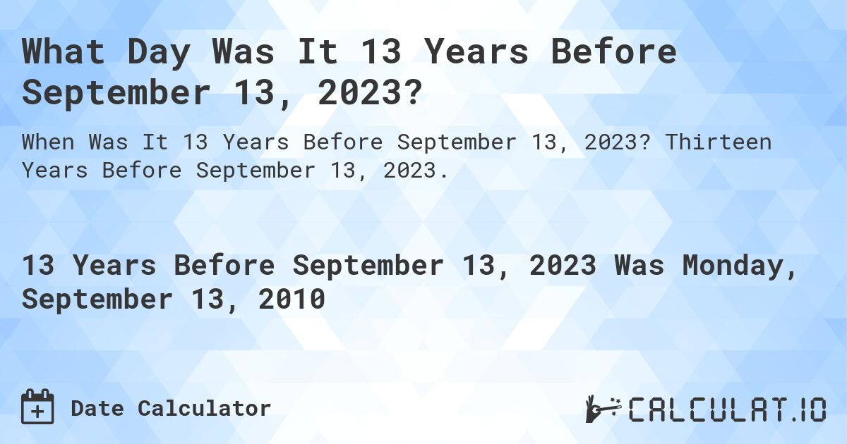 What Day Was It 13 Years Before September 13, 2023?. Thirteen Years Before September 13, 2023.