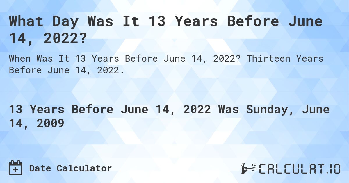 What Day Was It 13 Years Before June 14, 2022?. Thirteen Years Before June 14, 2022.