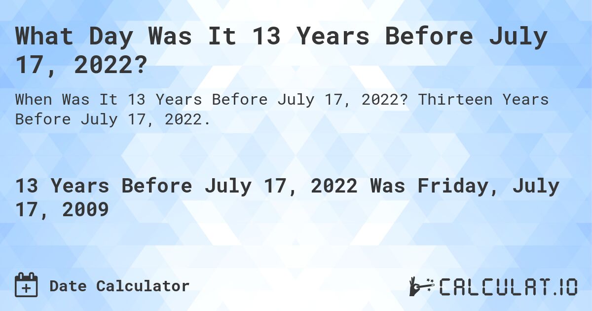 What Day Was It 13 Years Before July 17, 2022?. Thirteen Years Before July 17, 2022.