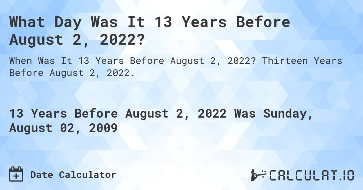 What Day Was It 13 Years Before August 2, 2022?. Thirteen Years Before August 2, 2022.
