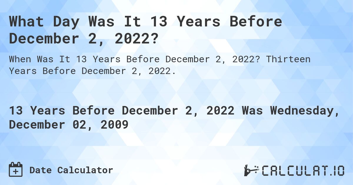 What Day Was It 13 Years Before December 2, 2022?. Thirteen Years Before December 2, 2022.
