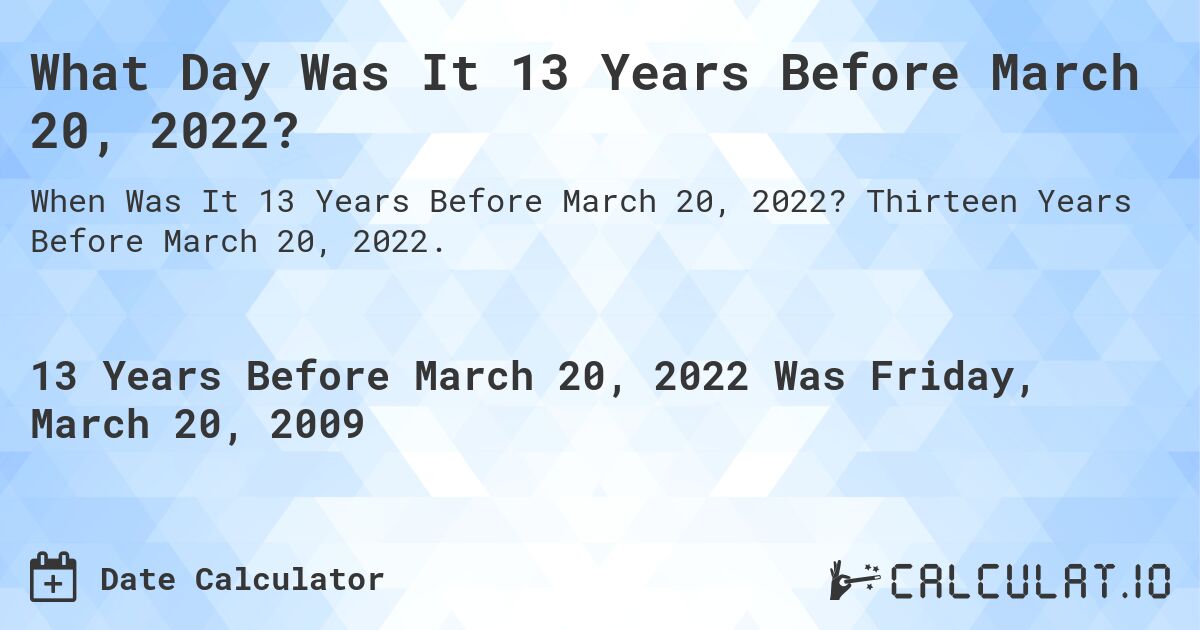 What Day Was It 13 Years Before March 20, 2022?. Thirteen Years Before March 20, 2022.