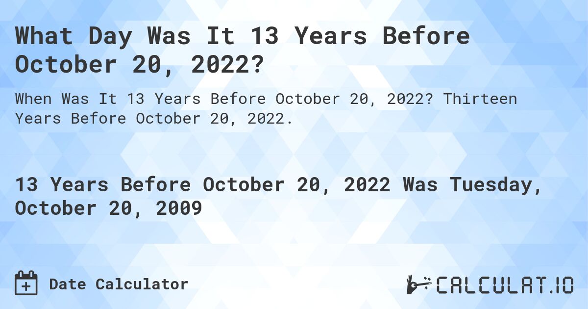 What Day Was It 13 Years Before October 20, 2022?. Thirteen Years Before October 20, 2022.
