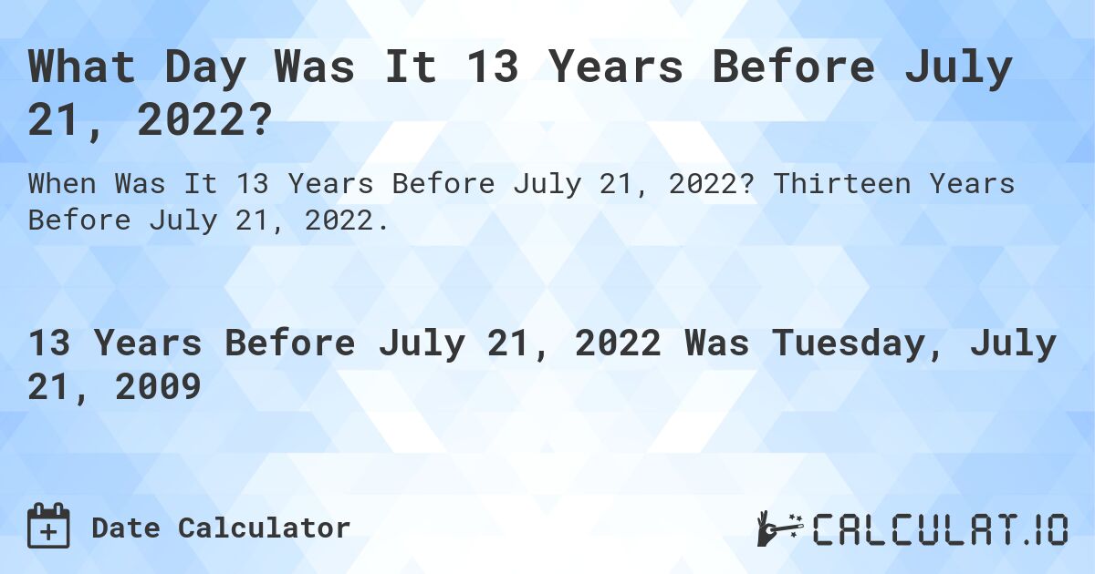 What Day Was It 13 Years Before July 21, 2022?. Thirteen Years Before July 21, 2022.