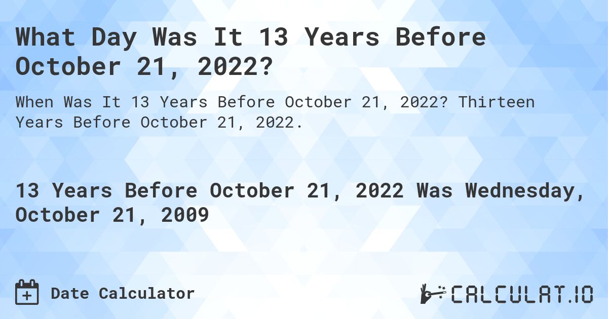 What Day Was It 13 Years Before October 21, 2022?. Thirteen Years Before October 21, 2022.