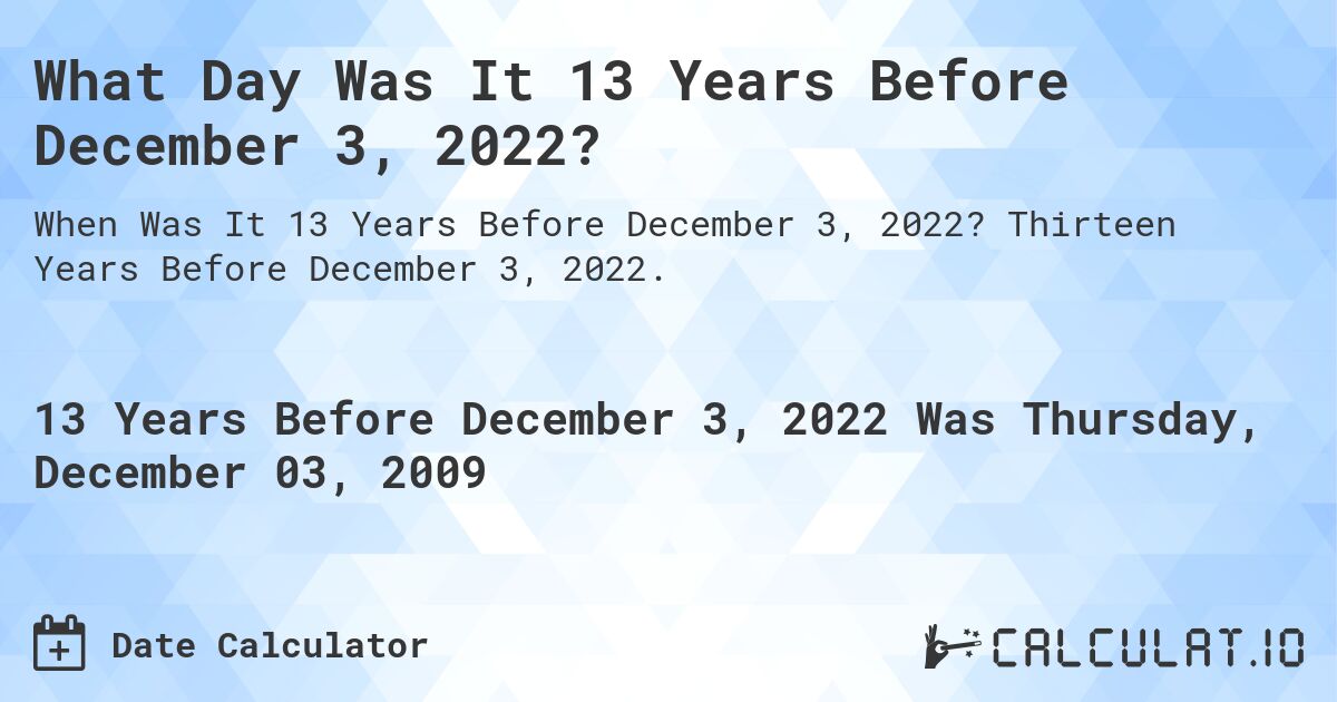 What Day Was It 13 Years Before December 3, 2022?. Thirteen Years Before December 3, 2022.