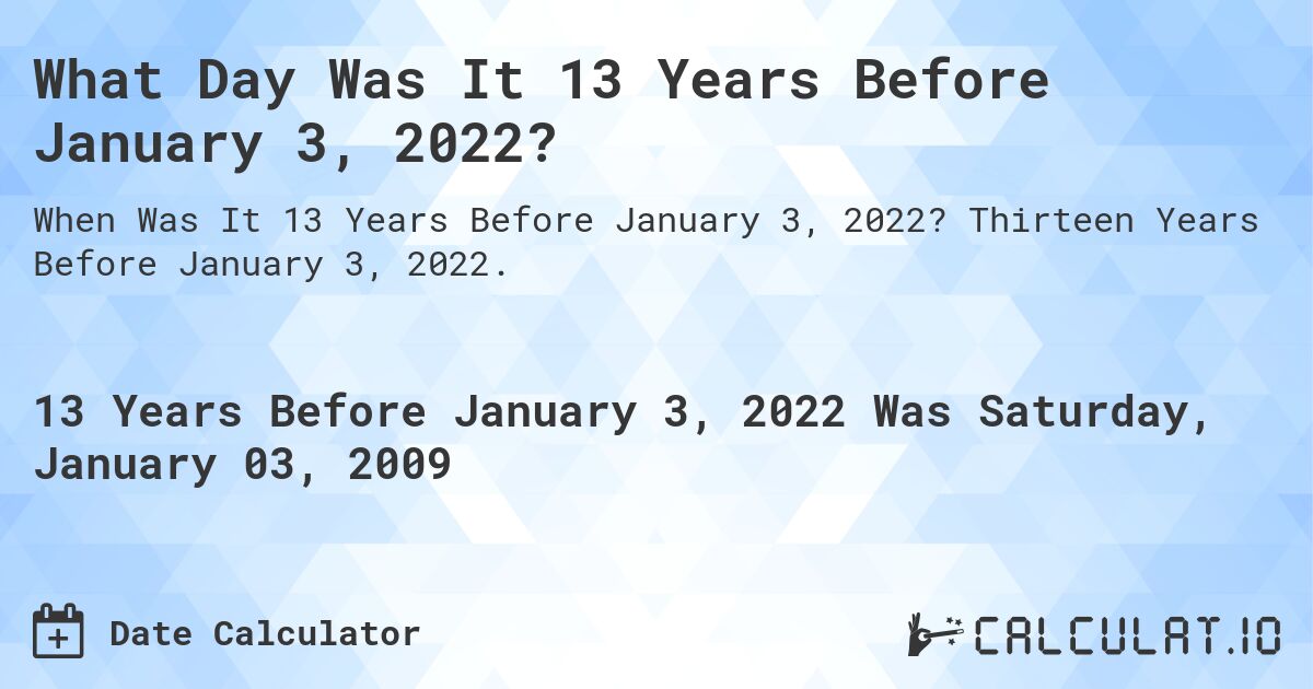 What Day Was It 13 Years Before January 3, 2022?. Thirteen Years Before January 3, 2022.