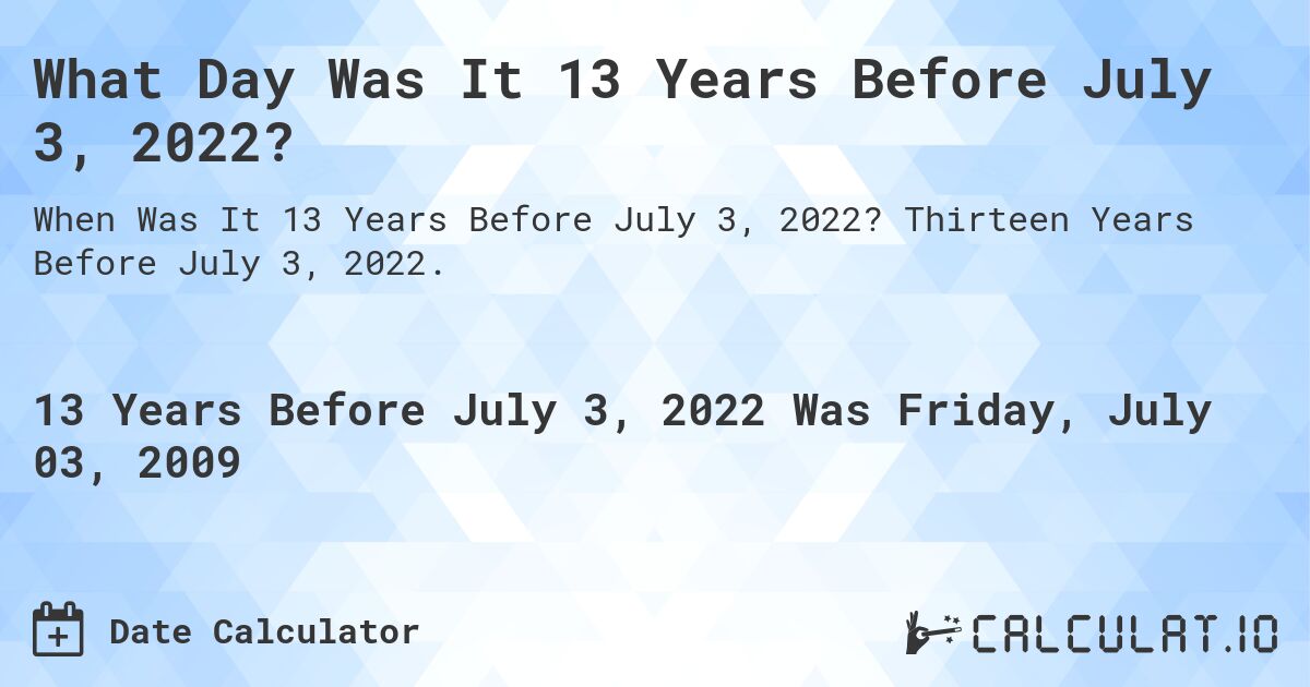 What Day Was It 13 Years Before July 3, 2022?. Thirteen Years Before July 3, 2022.