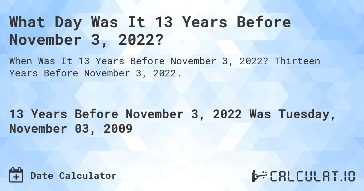 What Day Was It 13 Years Before November 3, 2022?. Thirteen Years Before November 3, 2022.