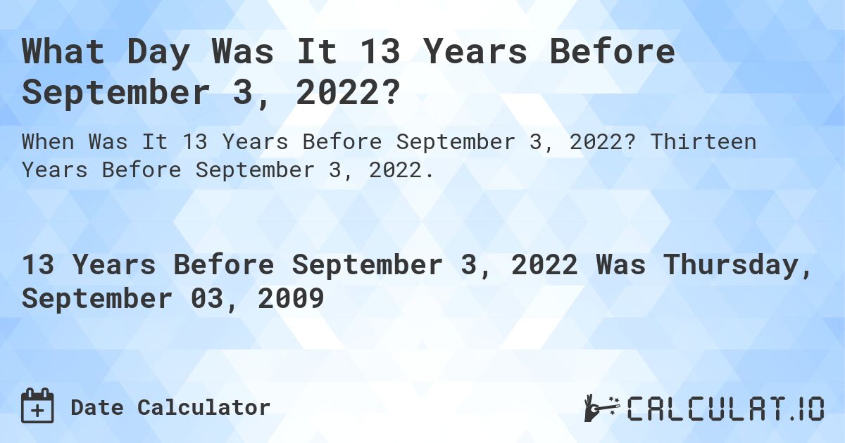 What Day Was It 13 Years Before September 3, 2022?. Thirteen Years Before September 3, 2022.
