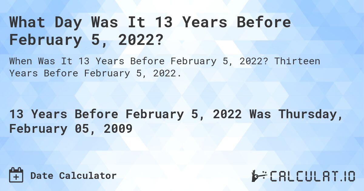 What Day Was It 13 Years Before February 5, 2022?. Thirteen Years Before February 5, 2022.