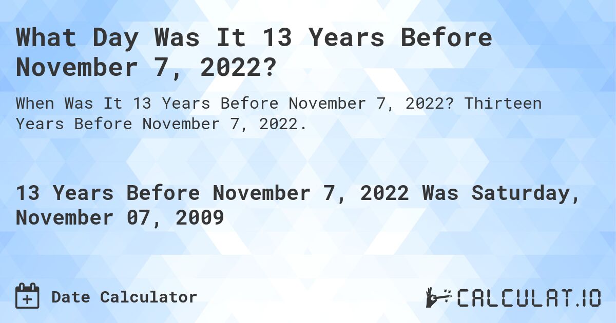 What Day Was It 13 Years Before November 7, 2022?. Thirteen Years Before November 7, 2022.