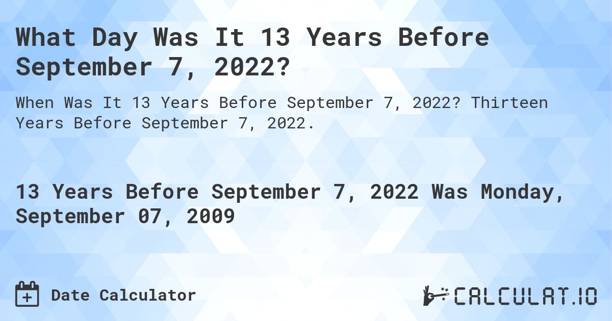 What Day Was It 13 Years Before September 7, 2022?. Thirteen Years Before September 7, 2022.
