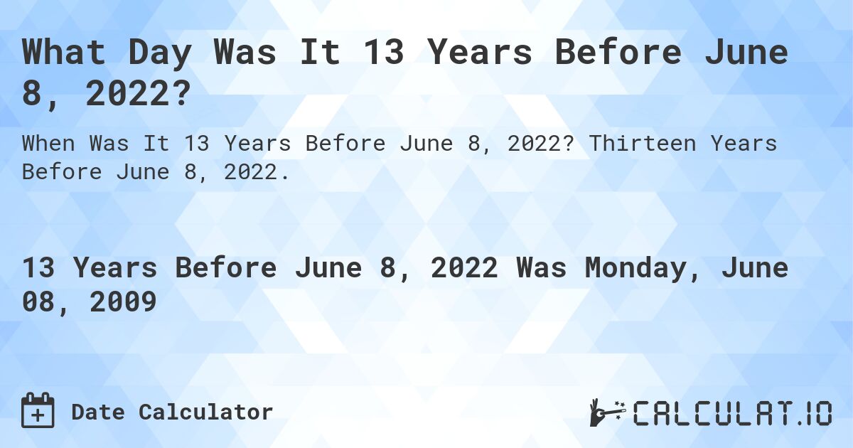 What Day Was It 13 Years Before June 8, 2022?. Thirteen Years Before June 8, 2022.