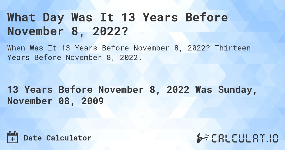 What Day Was It 13 Years Before November 8, 2022?. Thirteen Years Before November 8, 2022.