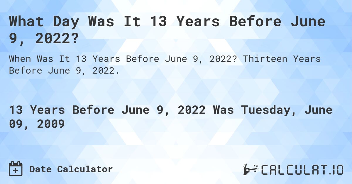 What Day Was It 13 Years Before June 9, 2022?. Thirteen Years Before June 9, 2022.