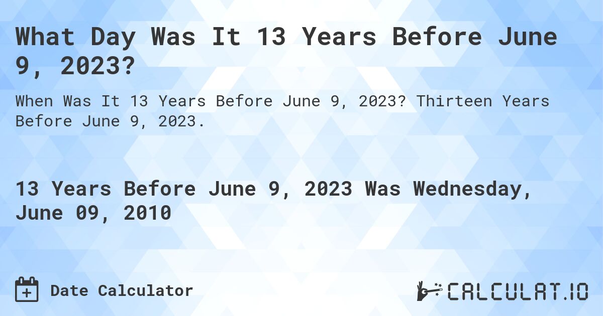 What Day Was It 13 Years Before June 9, 2023?. Thirteen Years Before June 9, 2023.