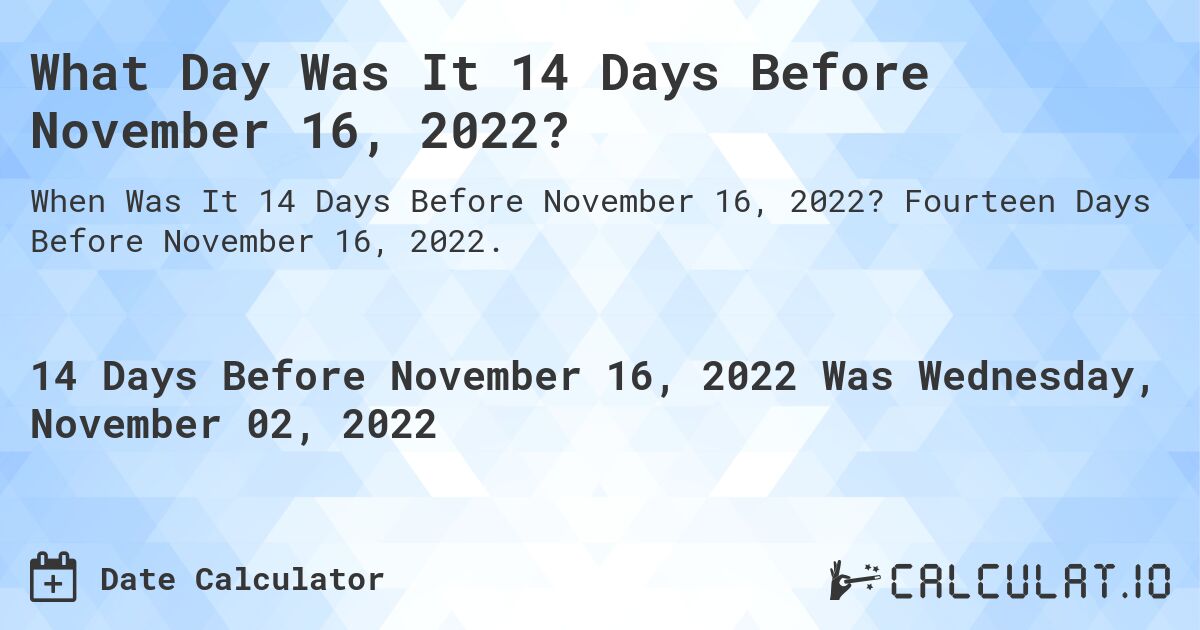 What Day Was It 14 Days Before November 16, 2022?. Fourteen Days Before November 16, 2022.