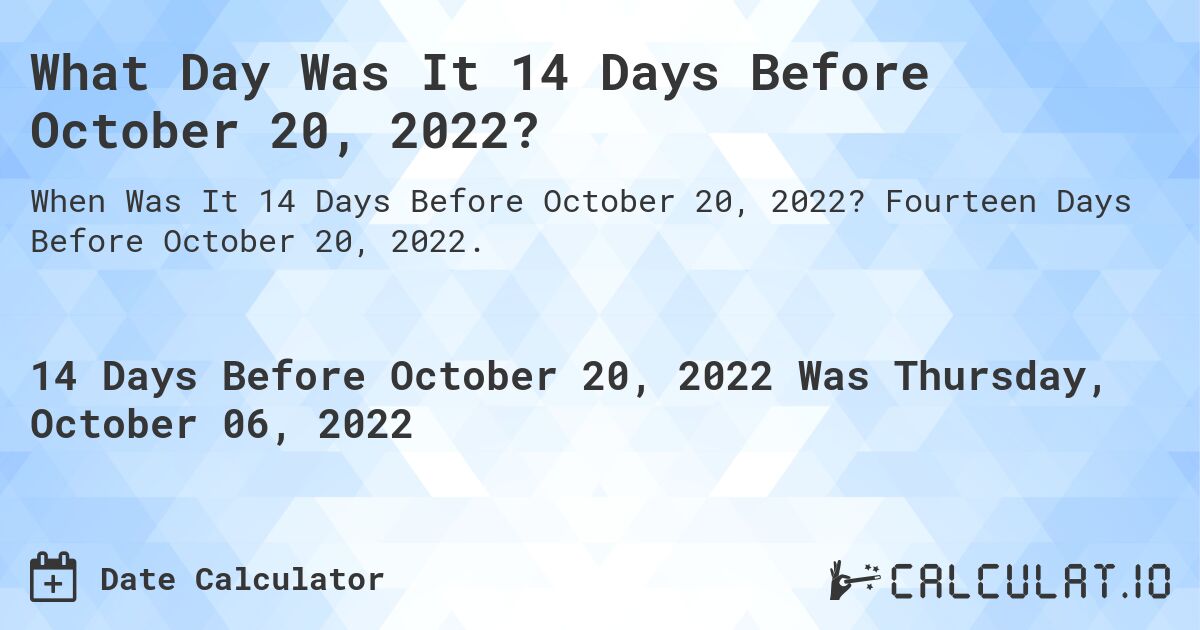 What Day Was It 14 Days Before October 20, 2022?. Fourteen Days Before October 20, 2022.