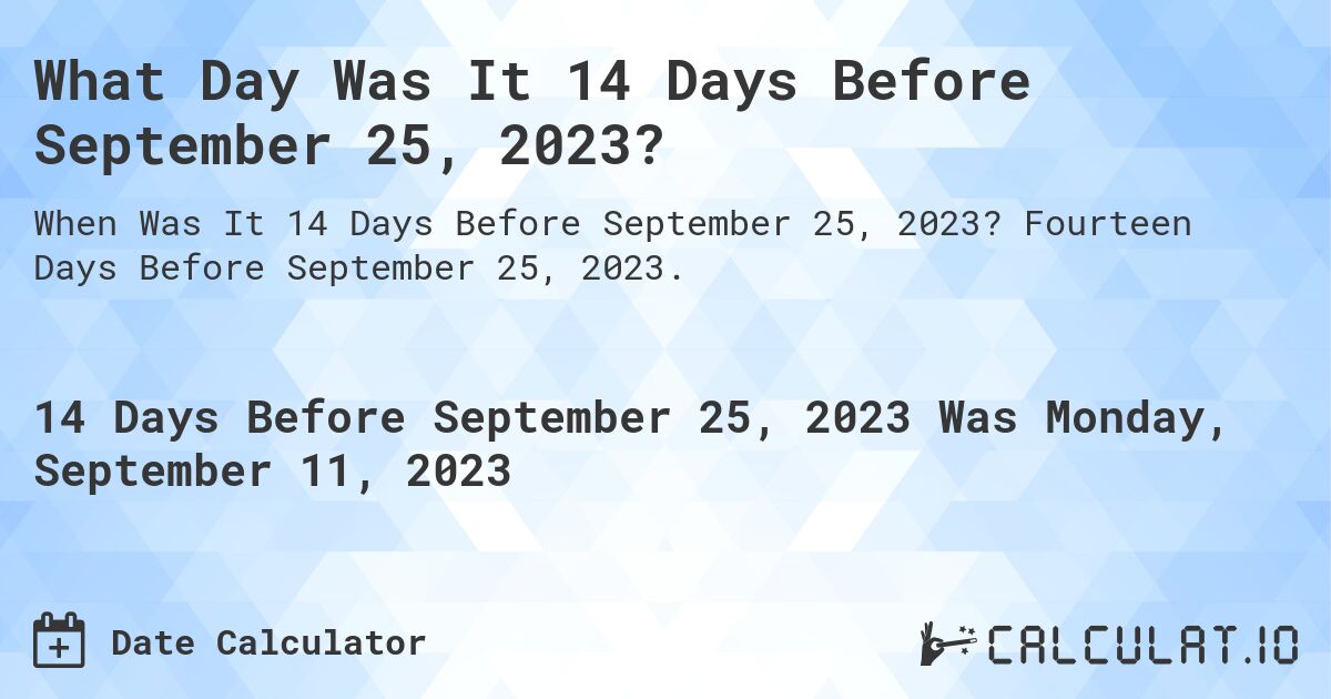 What Day Was It 14 Days Before September 25, 2023?. Fourteen Days Before September 25, 2023.