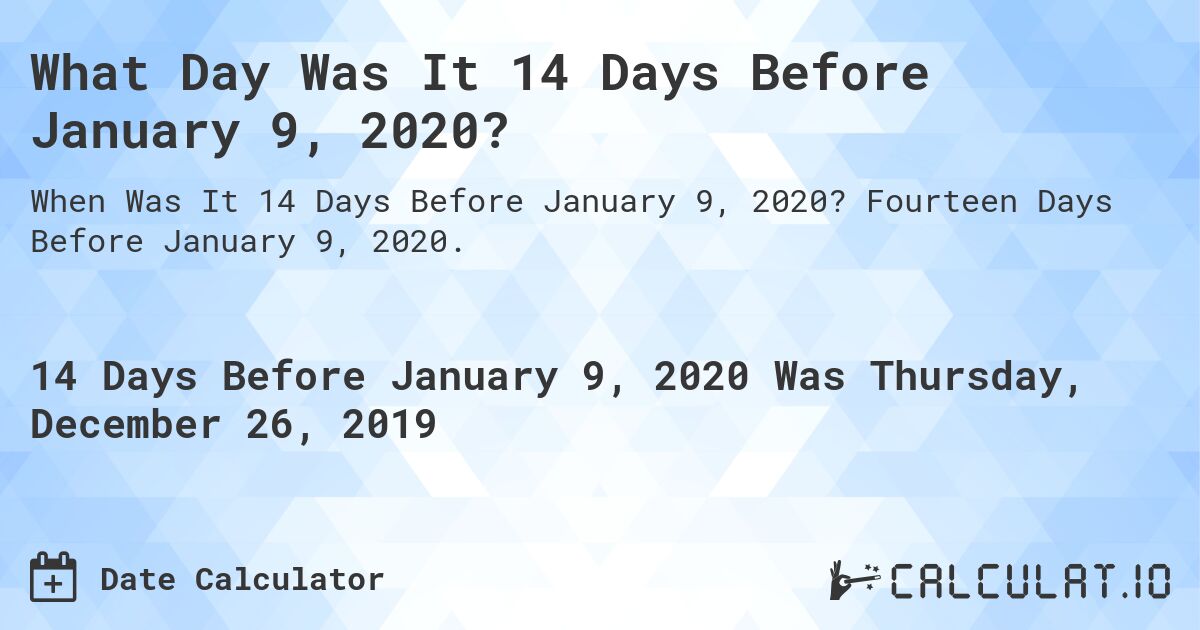 What Day Was It 14 Days Before January 9, 2020?. Fourteen Days Before January 9, 2020.