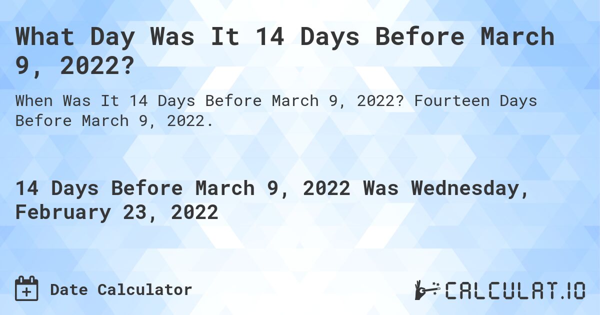 What Day Was It 14 Days Before March 9, 2022?. Fourteen Days Before March 9, 2022.