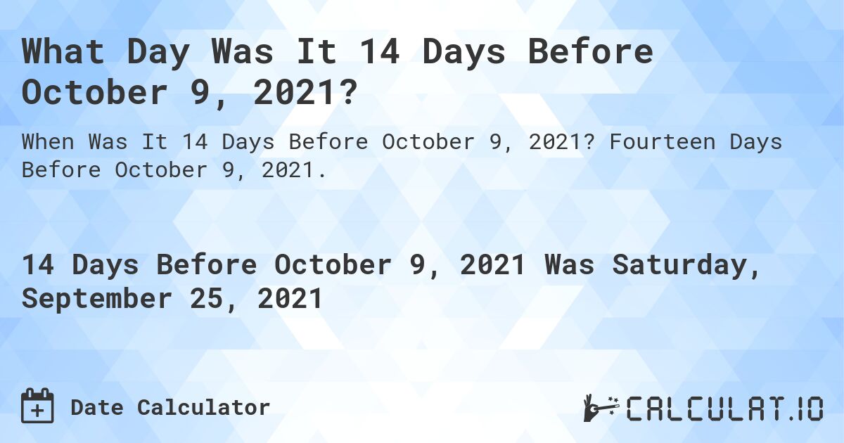 What Day Was It 14 Days Before October 9, 2021?. Fourteen Days Before October 9, 2021.