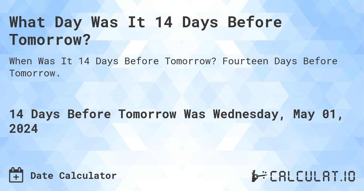 What Day Was It 14 Days Before Tomorrow?. Fourteen Days Before Tomorrow.