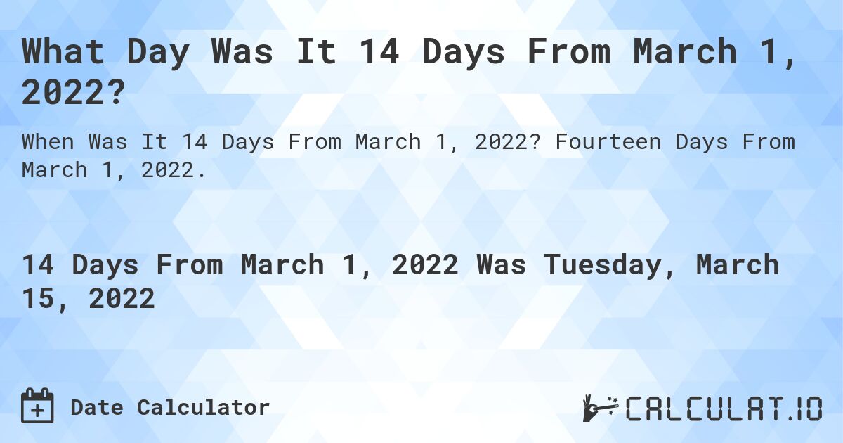 What Day Was It 14 Days From March 1, 2022?. Fourteen Days From March 1, 2022.