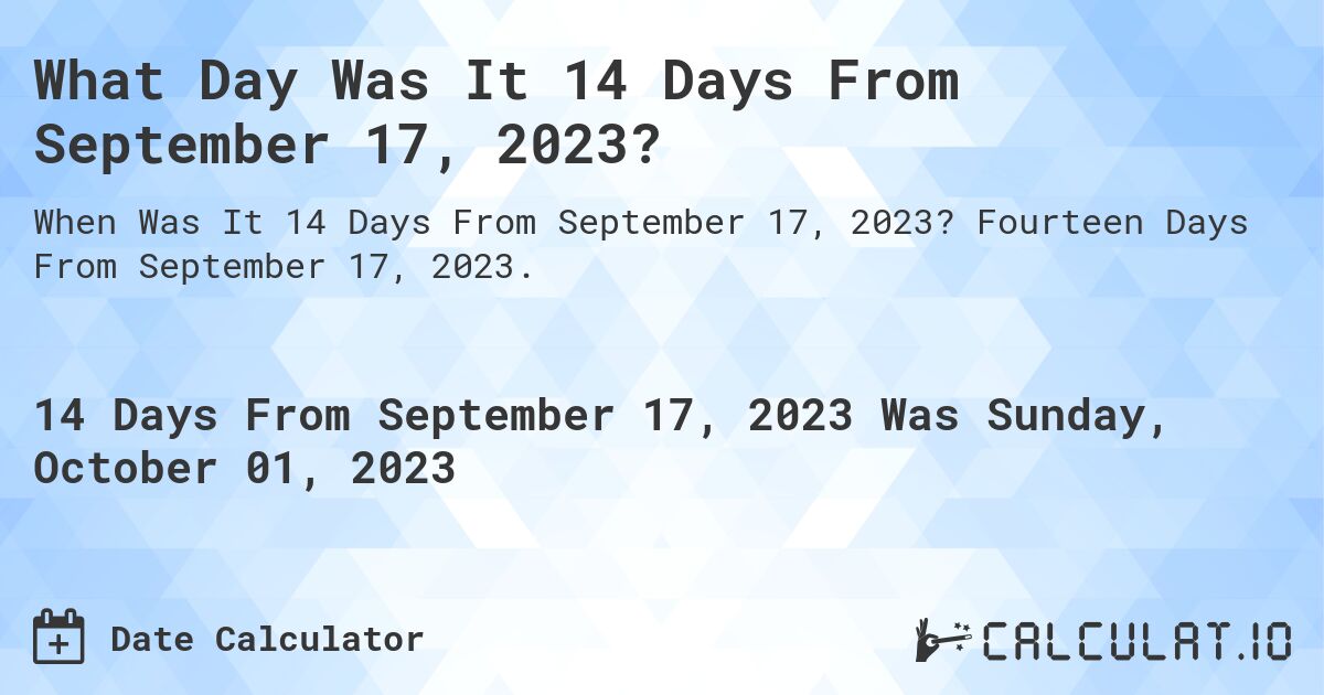 What Day Was It 14 Days From September 17, 2023?. Fourteen Days From September 17, 2023.