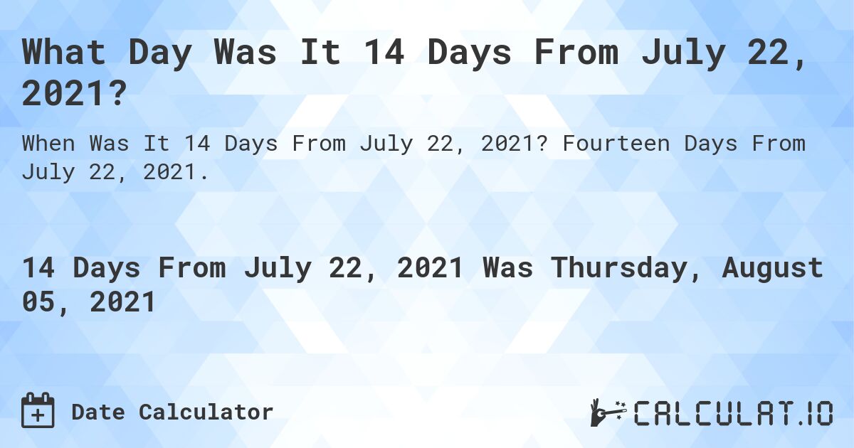 What Day Was It 14 Days From July 22, 2021?. Fourteen Days From July 22, 2021.
