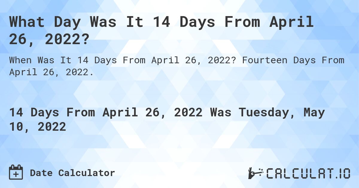 What Day Was It 14 Days From April 26, 2022?. Fourteen Days From April 26, 2022.