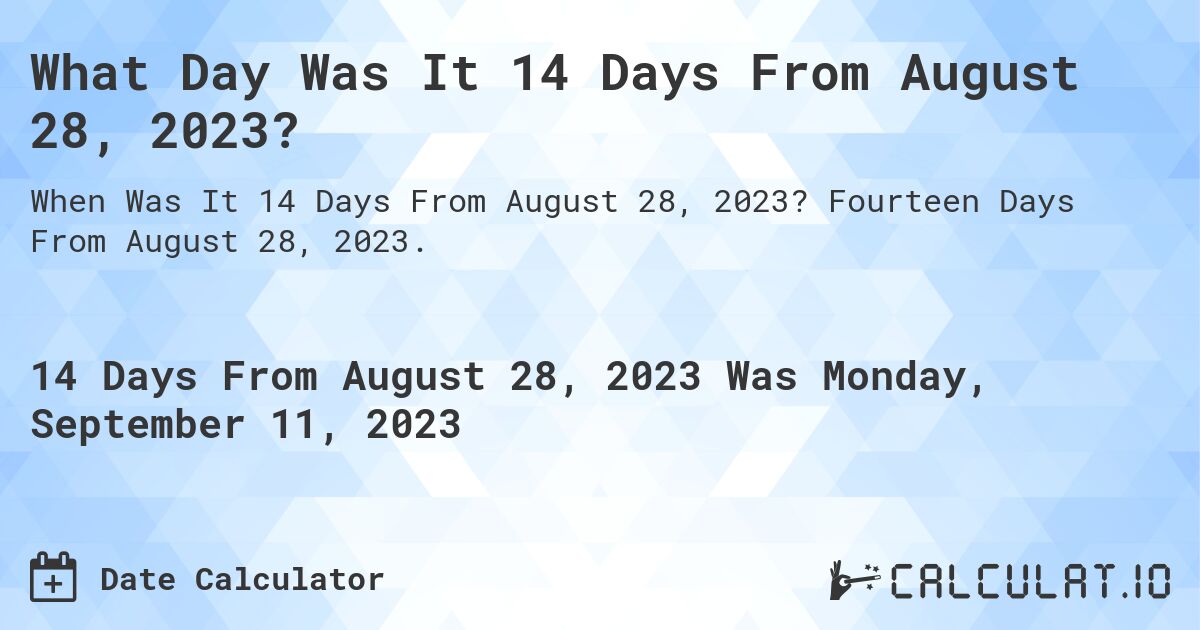 What Day Was It 14 Days From August 28, 2023?. Fourteen Days From August 28, 2023.