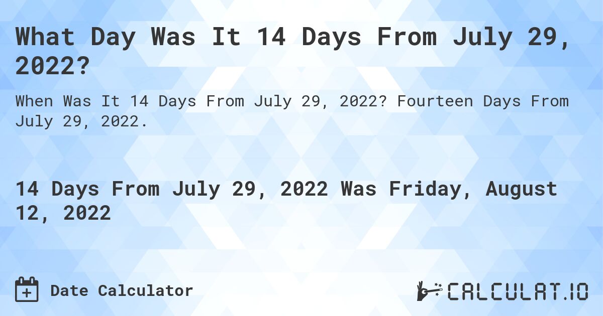 What Day Was It 14 Days From July 29, 2022?. Fourteen Days From July 29, 2022.