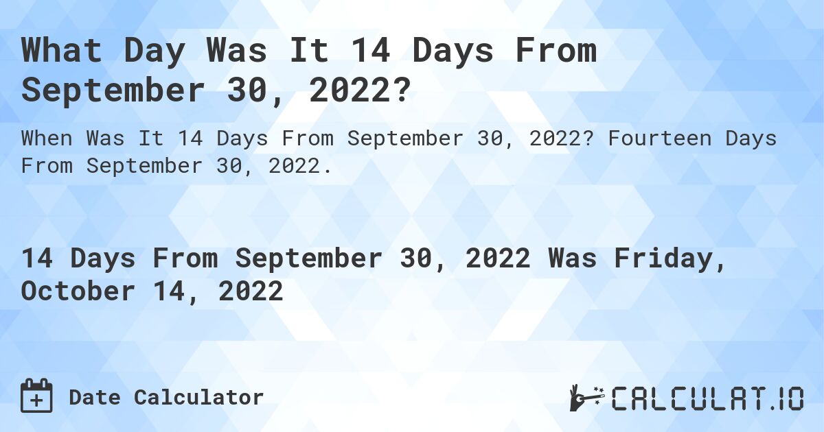 What Day Was It 14 Days From September 30, 2022?. Fourteen Days From September 30, 2022.