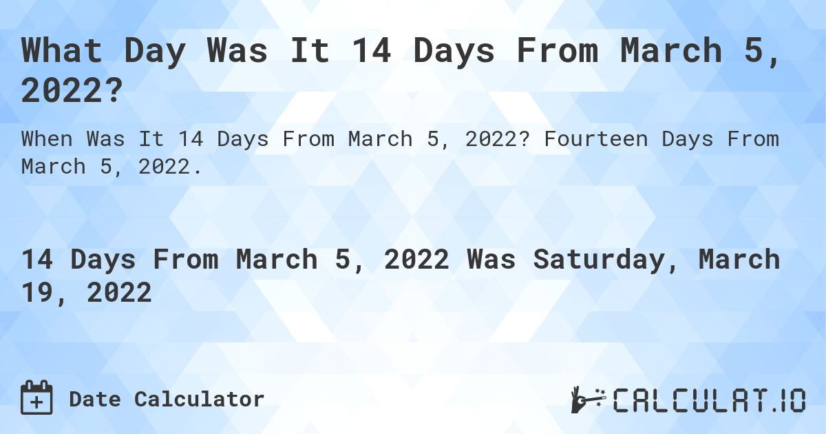 What Day Was It 14 Days From March 5, 2022?. Fourteen Days From March 5, 2022.