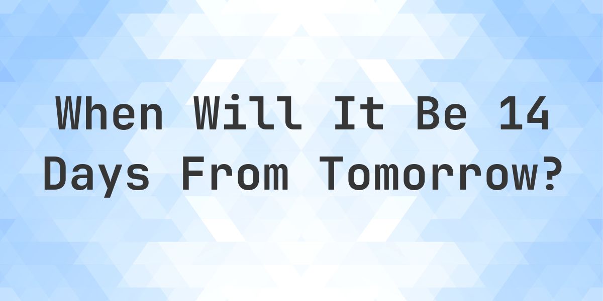 What is 14 Days From Tomorrow? - Calculatio