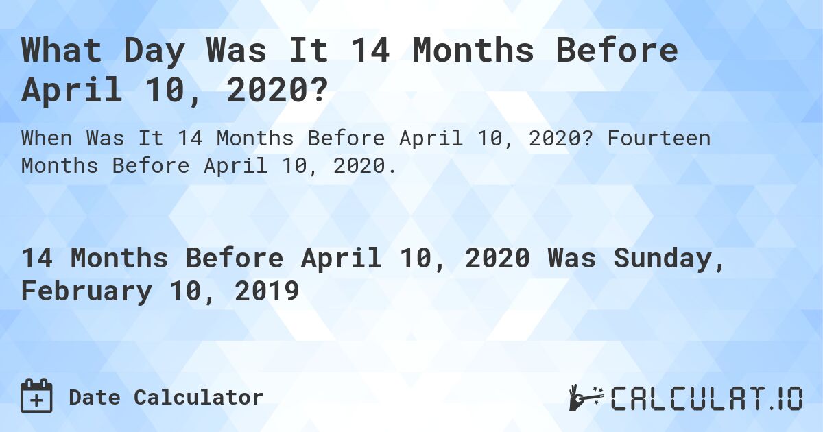 What Day Was It 14 Months Before April 10, 2020?. Fourteen Months Before April 10, 2020.