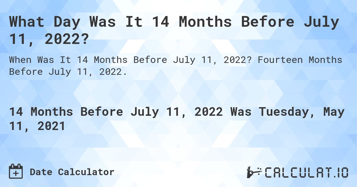 What Day Was It 14 Months Before July 11, 2022?. Fourteen Months Before July 11, 2022.