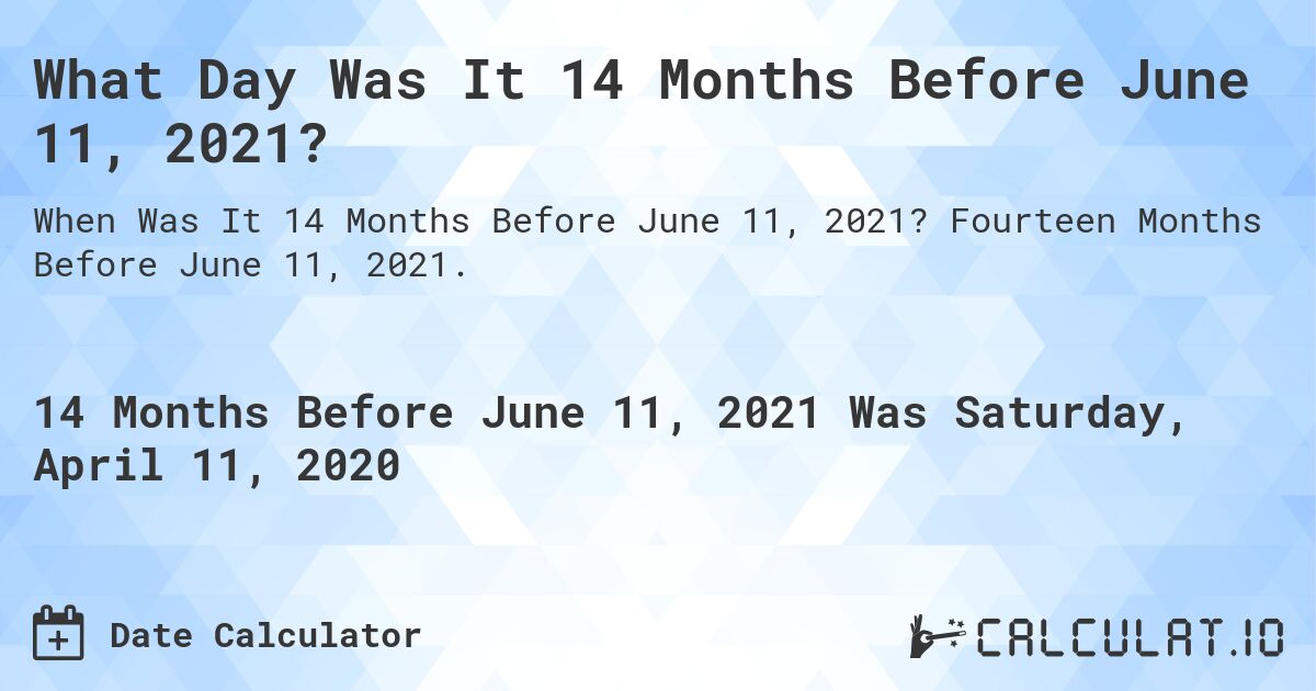 What Day Was It 14 Months Before June 11, 2021?. Fourteen Months Before June 11, 2021.