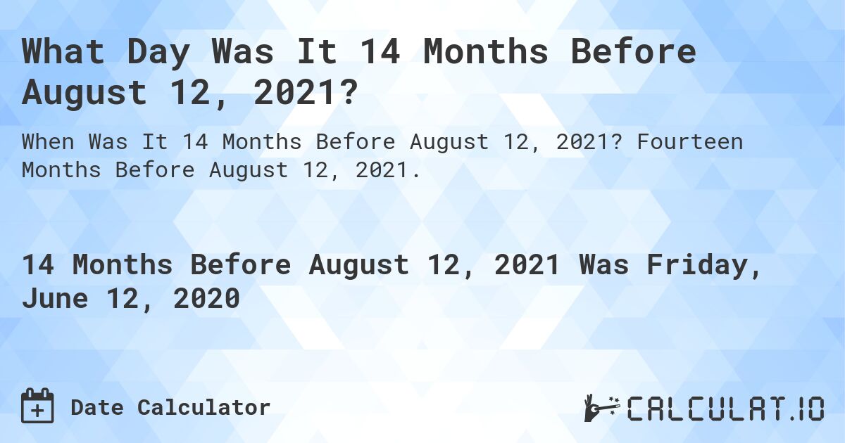 What Day Was It 14 Months Before August 12, 2021?. Fourteen Months Before August 12, 2021.