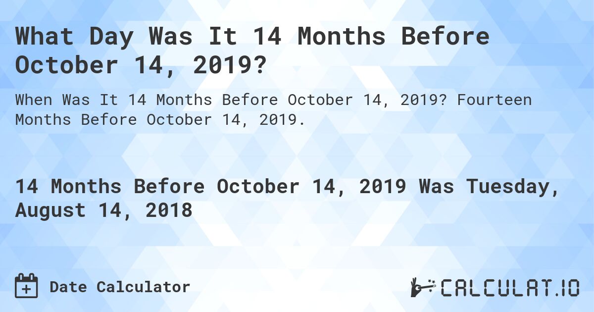 What Day Was It 14 Months Before October 14, 2019?. Fourteen Months Before October 14, 2019.