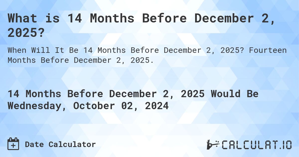 What is 14 Months Before December 2, 2025?. Fourteen Months Before December 2, 2025.