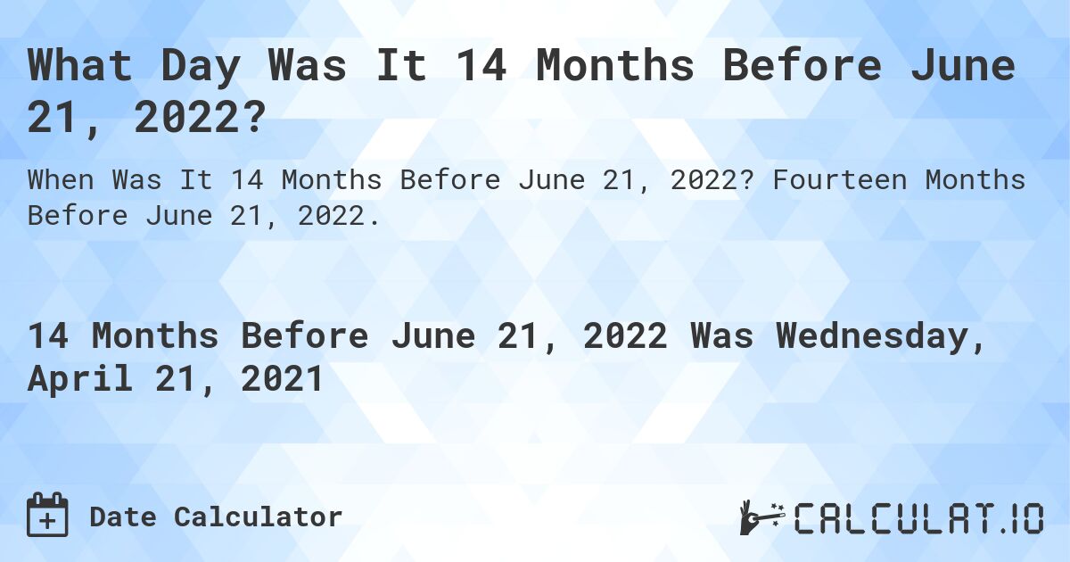 What Day Was It 14 Months Before June 21, 2022?. Fourteen Months Before June 21, 2022.
