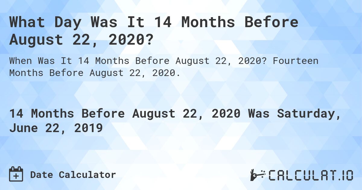 What Day Was It 14 Months Before August 22, 2020?. Fourteen Months Before August 22, 2020.