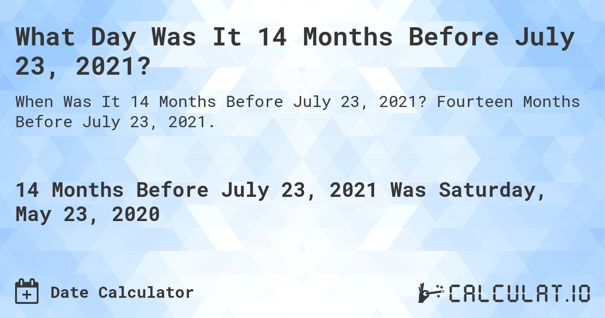 What Day Was It 14 Months Before July 23, 2021?. Fourteen Months Before July 23, 2021.